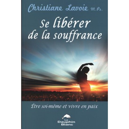 Se libérer de la souffrance : être soi-même et vivre en paix De Christiane Lavoie